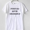 I'm Not Gay But My Girlfriend Is Tshirt