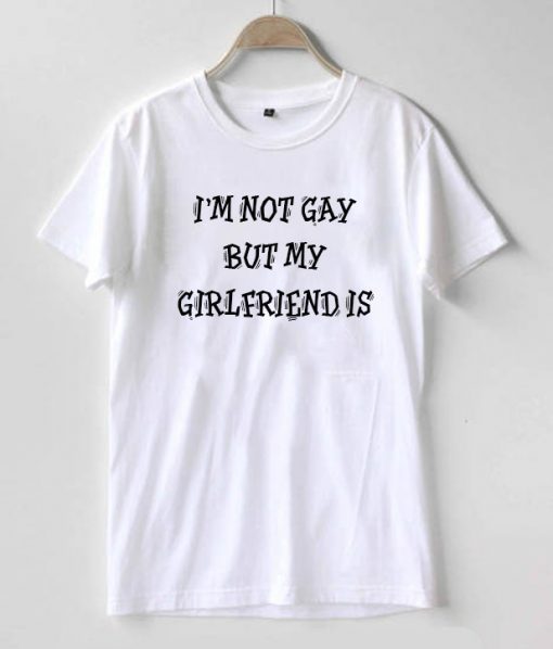 I'm Not Gay But My Girlfriend Is Tshirt