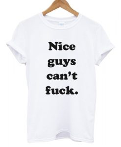 Nice Guys Can’t Fuck T-shirt