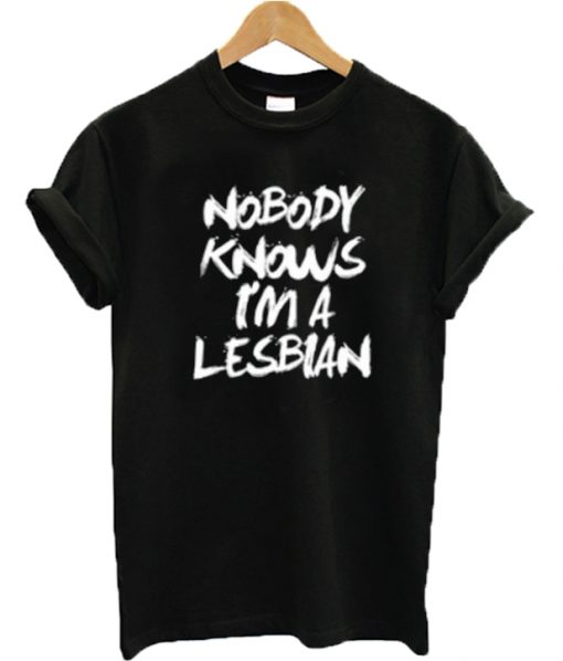 Nobody Knows I'm A Lesbian T-Shirt