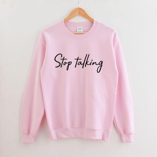 Stop Talking Sweatshirt