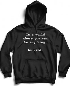 In a world where you can be anything - be kind hoodie