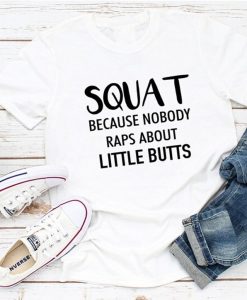 Squat Because Nobody Raps About Little Butts T-Shirt