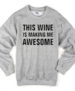 This Wine is Making Me Awesome Sweatshirt
