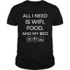 All I Need Is Wifi Food My Bed T-shirt