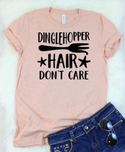 Dinglehopper Hair Don't Care T-Shirt