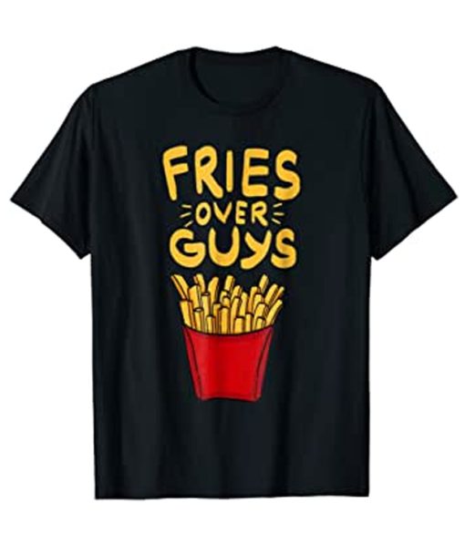 Fries Over Guys T-Shirt