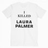 I Killed Laura Palmer T-shirt