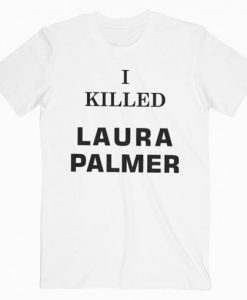 I Killed Laura Palmer T-shirt