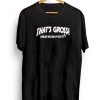 That’s Gross Unless You’re Up For It T-Shirt