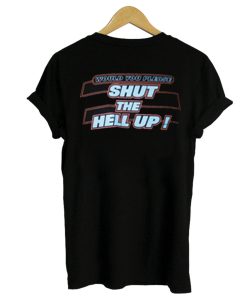 Would You Please Shut The Hell Up T-Shirt