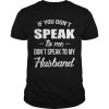 If you don’t speak to me don’t speak to my husband T-shirt