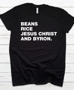 Beans Rice Jesus Christ and Byron T-Shirt