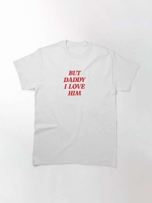 But Daddy I Love Him T-Shirt