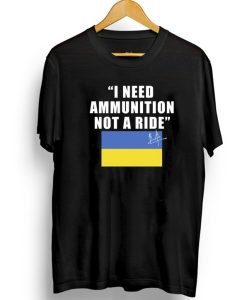 I Need Ammunition Not A Ride Ukraine T-shirt