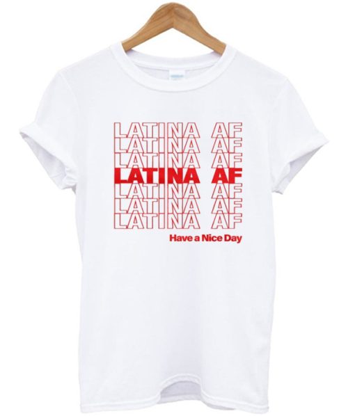 Latina AF Have A Nice Day T-shirt