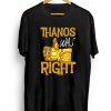 Thanos Was Right T-shirt