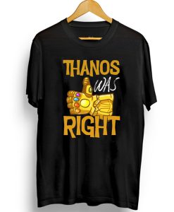 Thanos Was Right T-shirt