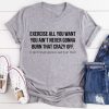 Exercise All You Want T-Shirt