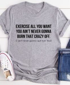 Exercise All You Want T-Shirt