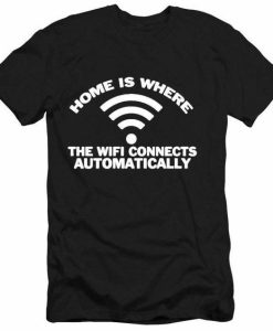 Home Is Where The Wifi Connects Automatically Tee