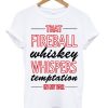 That Fireball Whiskey Whispers Temptation In My Ear T-Shirt