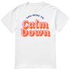 You Need To Calm Down T Shirt