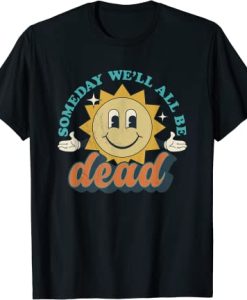 Someday We'll All Be Dead Retro Existential Dread Toon Style T-Shirt
