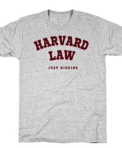 Harvard Law Just Kidding T-shirt