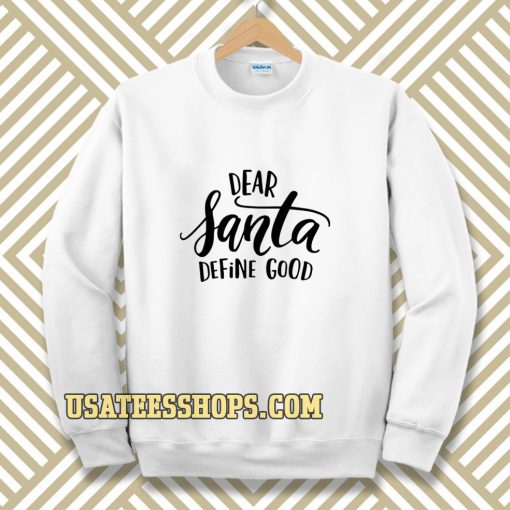 Dear Santa Define Good Sweatshirt