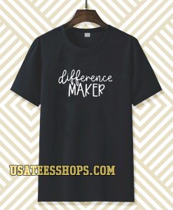 Difference Maker t shirt TPKJ3