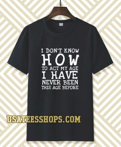 I Don't Know How To Act T-Shirt TPKJ3