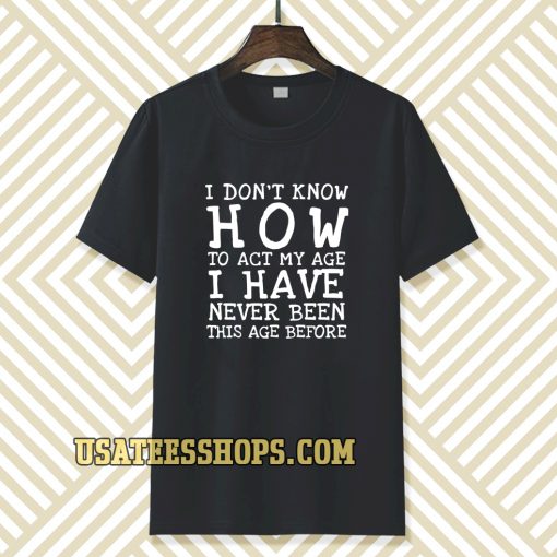 I Don't Know How To Act T-Shirt TPKJ3