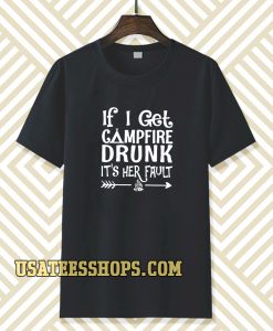 If I get campfire drunk it’s her fault camping outdoor tshirt TPKJ3