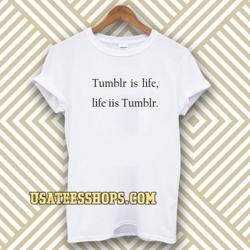 Tumblr is life, Life is Tumblr T-shirt UNISEX TPKJ3