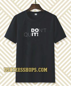 don't quit t-shirt TPKJ3