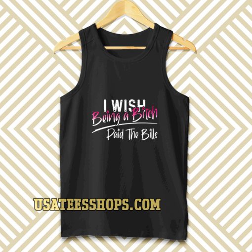 I WISH BEING A BITCH TANK TOP TPKJ3