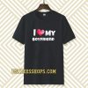 I love my boyfriend t-shirt TPKJ3