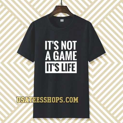 It's Not a game it's life T-shirt TPKJ3