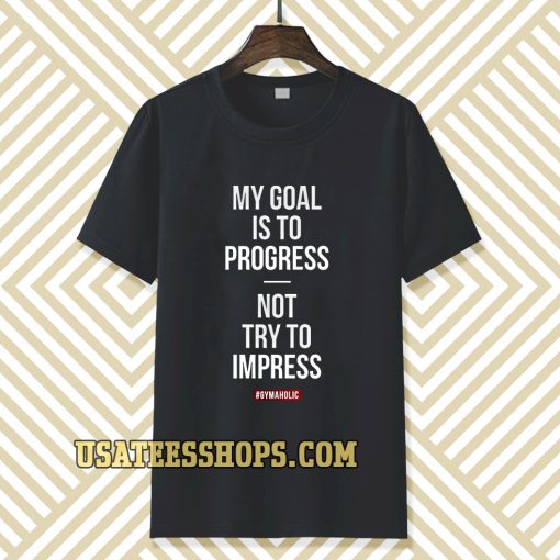 My goal is to progress, not try to impress T-shirt TPKJ3