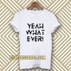 Yeah what ever T-shirt TPKJ3