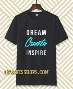 dream create inspire T-shirt TPKJ3