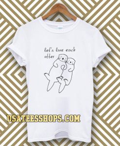 let's love each otter t-shirt TPKJ3