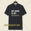 my mind is my weapon T-shirt TPKJ3