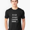 Dad Joke Loading T-Shirt TPKJ3