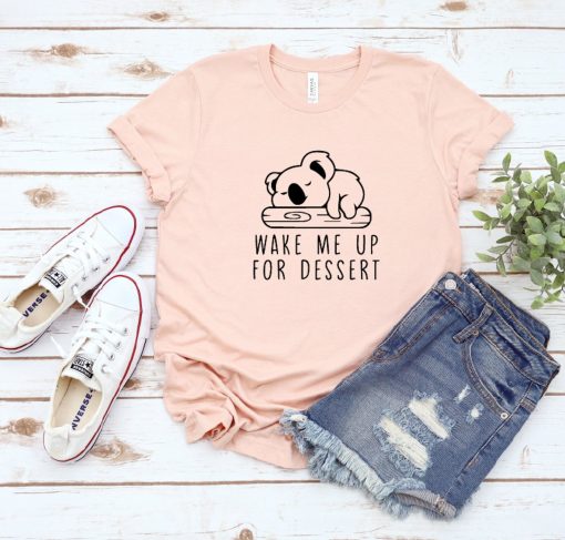 Wake Me Up For Dessert T-Shirt TPKJ3