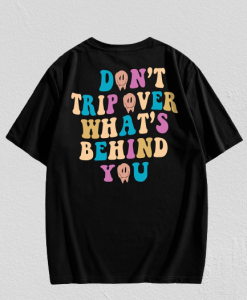 Don't Trip Over What's Behind You T-Shirt TPKJ3