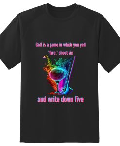 Golf is a game in which you yell fore shoot six T-Shirt TPKJ3