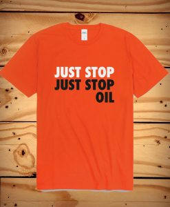 Just Stop Just Stop Oil T Shirt